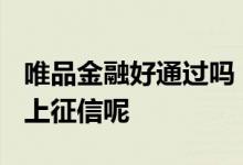 唯品金融好通过吗 2021年唯品金融到底上不上征信呢