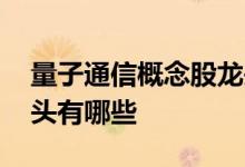 量子通信概念股龙头一览 量子通信概念股龙头有哪些