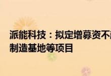 派能科技：拟定增募资不超50亿元用于10GWh锂电池研发制造基地等项目