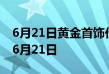 6月21日黄金首饰价格今天多少一克 2022年6月21日