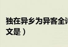 独在异乡为异客全诗文（独在异乡为异客全诗文是）