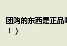 团购的东西是正品吗（消费者购买需谨慎鉴别！）
