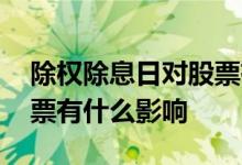 除权除息日对股票有什么影响 除权除息对股票有什么影响