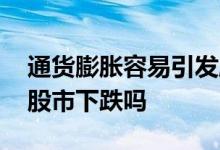 通货膨胀容易引发股市下跌 通货膨胀会导致股市下跌吗