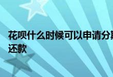 花呗什么时候可以申请分期还款 什么时候可以申请花呗分期还款