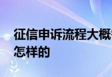 征信申诉流程大概需要多久 征信申诉流程是怎样的