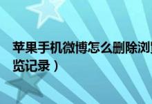 苹果手机微博怎么删除浏览记录（苹果手机微博如何删除浏览记录）