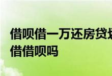 借呗借一万还房贷划算吗 房贷首付差1万可以借借呗吗