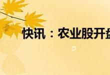 快讯：农业股开盘走强大北农涨超5%