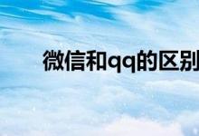 微信和qq的区别（微信和qq的区别）