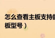 怎么查看主板支持的内存条频率（怎么查看主板型号）