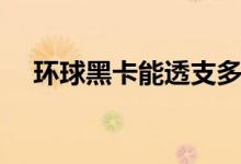 环球黑卡能透支多少额度（是信用卡吗）
