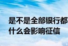 是不是全部银行都可以查征信 除了贷款还有什么会影响征信