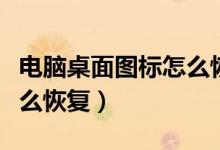 电脑桌面图标怎么恢复正常（电脑桌面图标怎么恢复）