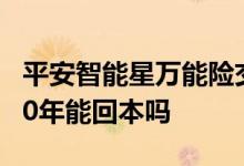 平安智能星万能险交几年回本 智能星万能险10年能回本吗