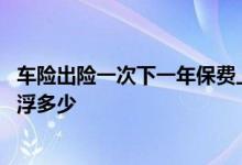 车险出险一次下一年保费上浮多少 车险一年出险三次保费上浮多少