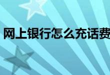 网上银行怎么充话费（手把手教你网上充值）