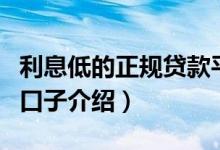 利息低的正规贷款平台有哪些（目前最良心的口子介绍）