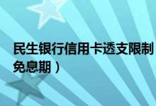 民生银行信用卡透支限制（民生银行信用卡透支转账是否有免息期）