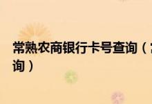 常熟农商银行卡号查询（常熟农商银行信用卡的账单如何查询）
