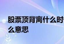 股票顶背离什么时候判断准确 股票顶背离什么意思