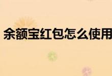 余额宝红包怎么使用（余额宝红包使用方法）