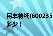 民丰特纸(600235)股吧（民丰特纸股票代码多少）