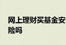 网上理财买基金安全吗 网上买理财基金有风险吗