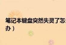 笔记本键盘突然失灵了怎么办（笔记本键盘突然失灵了怎么办）