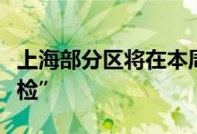 上海部分区将在本周末实施核酸筛查“应检尽检”