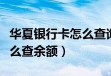 华夏银行卡怎么查询余额不足（华夏银行卡怎么查余额）