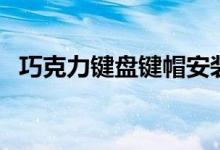 巧克力键盘键帽安装（巧克力键盘是什么）