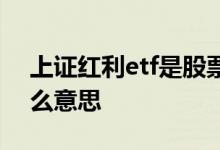 上证红利etf是股票还是基金 上证红利etf什么意思