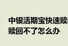 中银活期宝快速赎回限额是多少 中银活期宝赎回不了怎么办