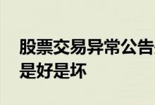 股票交易异常公告是什么 股票交易异常公告是好是坏