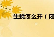 生蚝怎么开（闭口的生蚝如何开口）