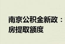 南京公积金新政：提高2022年5月至12月租房提取额度