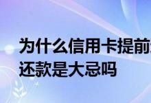 为什么信用卡提前还款了还要还 信用卡提前还款是大忌吗