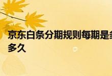京东白条分期规则每期是多长时间 京东白条分期规则一期是多久