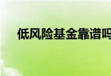 低风险基金靠谱吗 买基金怎么选低风险