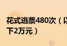 花式逃票480次（以买“短乘长”方式逃票省下2万元）