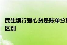 民生银行爱心贷是账单分期嘛 民生银行爱心贷和分期有什么区别