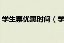学生票优惠时间（学生证买票时间有规定吗）