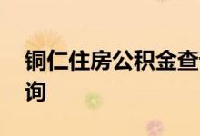 铜仁住房公积金查询 铜仁个人住房公积金查询