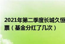 2021年第二季度长城久恒灵活配置混合基金主要卖出哪些股票（基金分红了几次）