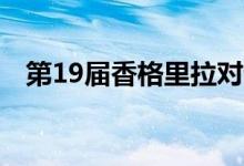 第19届香格里拉对话会即将在新加坡举行