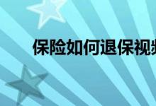 保险如何退保视频教程 保险如何退保