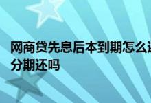 网商贷先息后本到期怎么还款 网商贷先息后本到期了可以改分期还吗