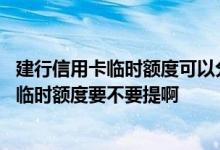 建行信用卡临时额度可以分期吗 建行给我发信息邀请我提升临时额度要不要提啊