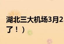 湖北三大机场3月25日起复航（乘机旅客注意了！）